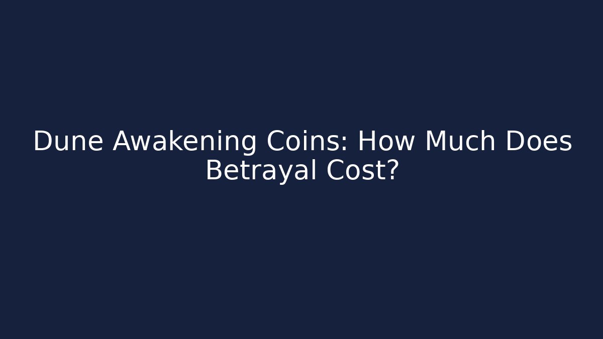 Dune Awakening Coins: How Much Does Betrayal Cost?