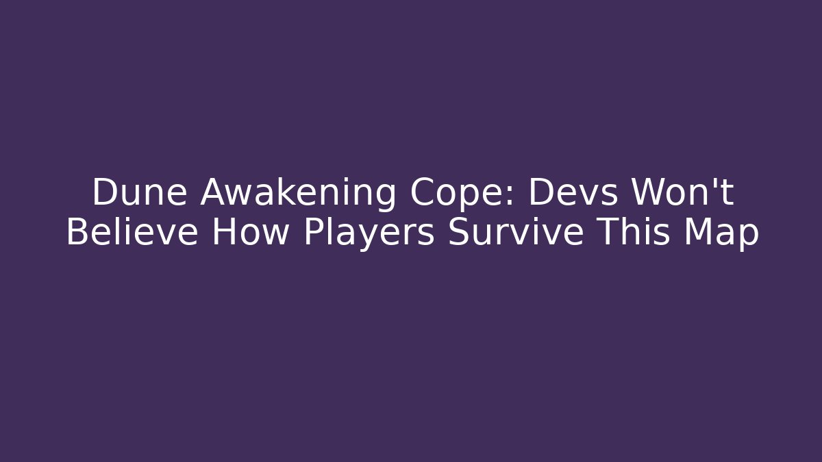 Dune Awakening Cope: Devs Won't Believe How Players Survive This Map