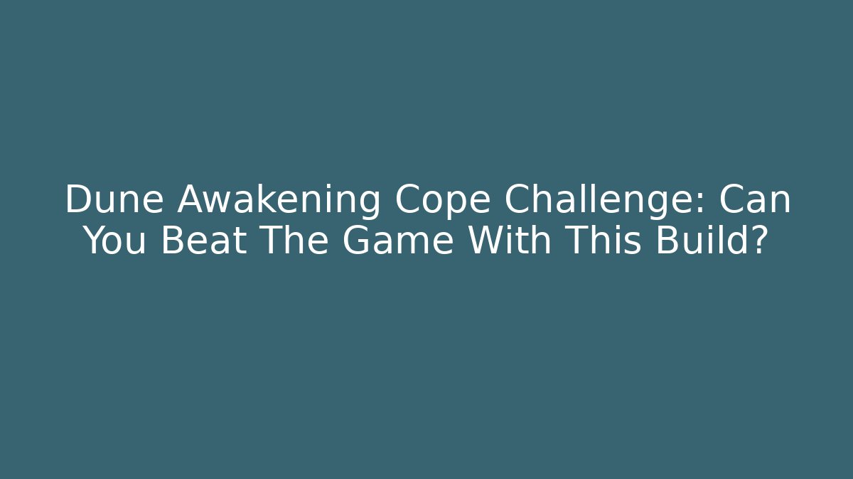Dune Awakening Cope Challenge: Can You Beat The Game With This Build?