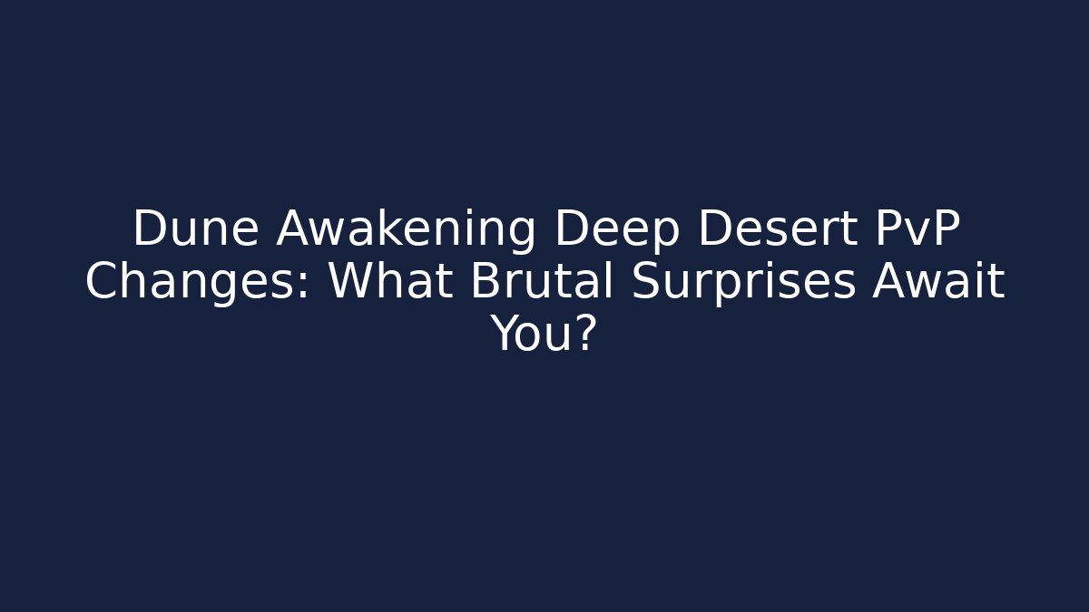 Dune Awakening Deep Desert PvP Changes: What Brutal Surprises Await You? - Critter Realm