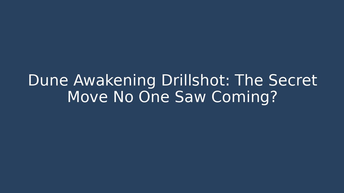 Dune Awakening Drillshot: The Secret Move No One Saw Coming?