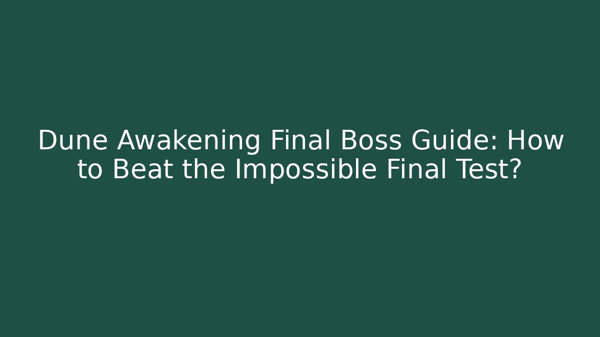 Dune Awakening Final Boss Guide: How to Beat the Impossible Final Test?