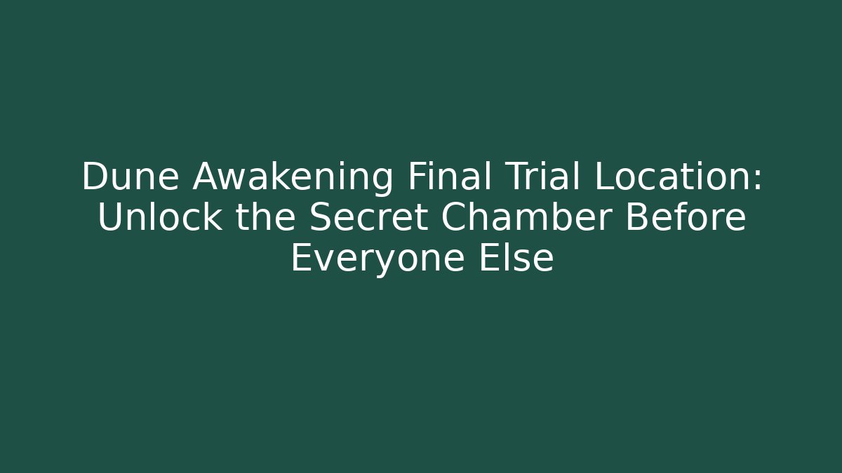 Dune Awakening Final Trial Location: Unlock the Secret Chamber Before Everyone Else - Critter Realm