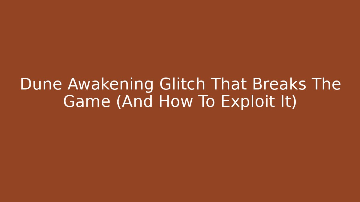 Dune Awakening Glitch That Breaks The Game (And How To Exploit It) - Critter Realm