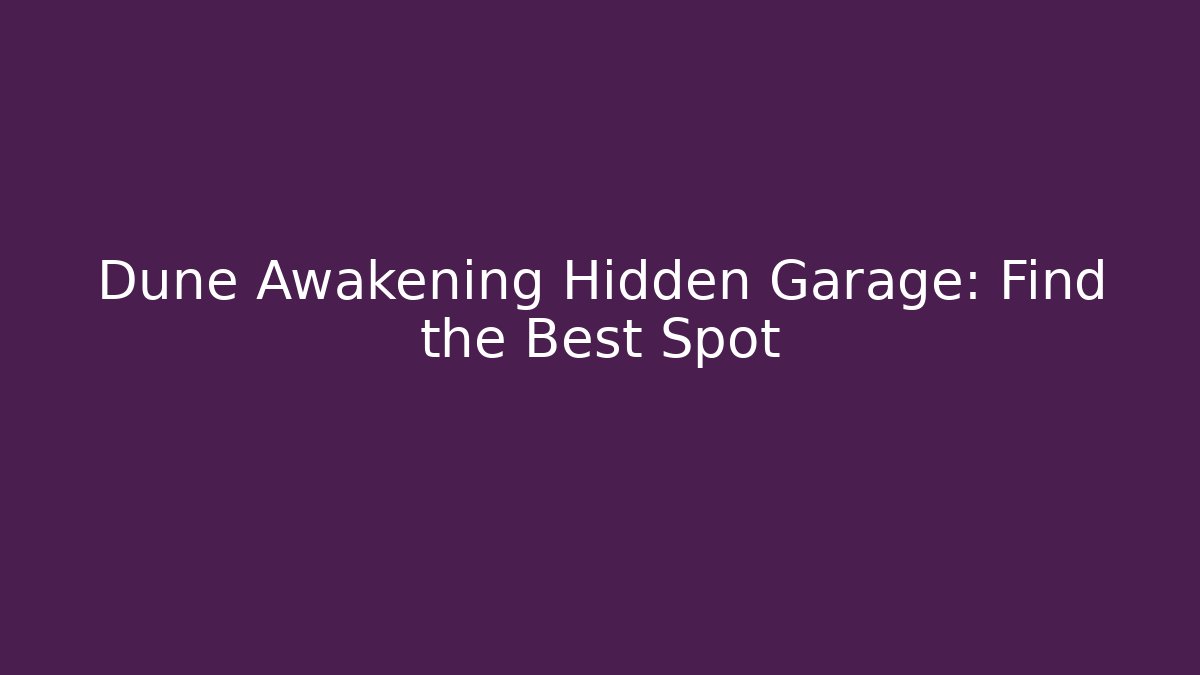 Dune Awakening Hidden Garage: Find the Best Spot