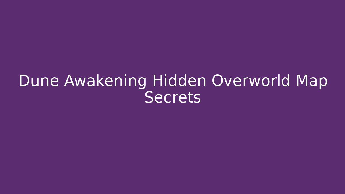 Dune Awakening Hidden Overworld Map Secrets - Critter Realm