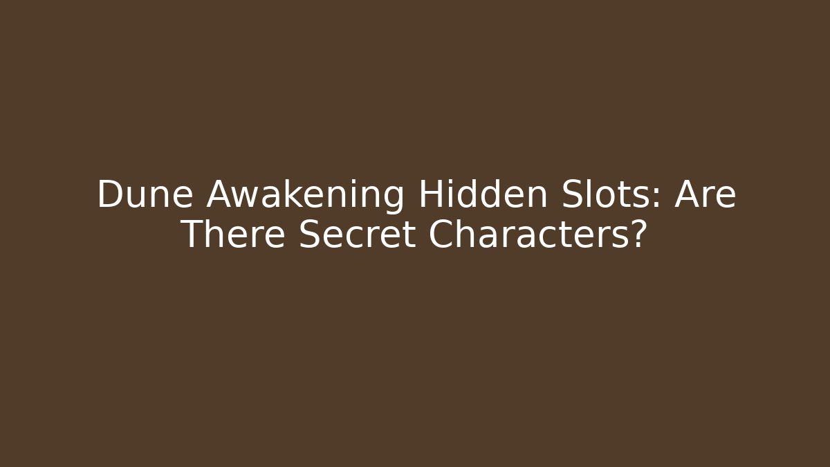 Dune Awakening Hidden Slots: Are There Secret Characters? - Critter Realm