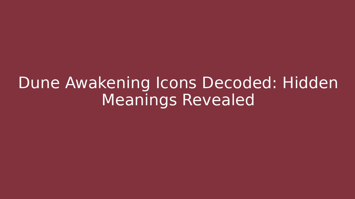 Dune Awakening Icons Decoded: Hidden Meanings Revealed