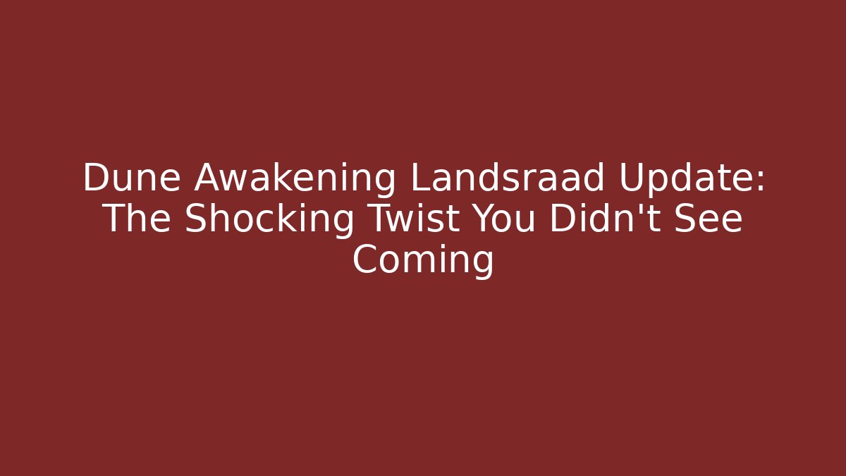 Dune Awakening Landsraad Update: The Shocking Twist You Didn't See Coming