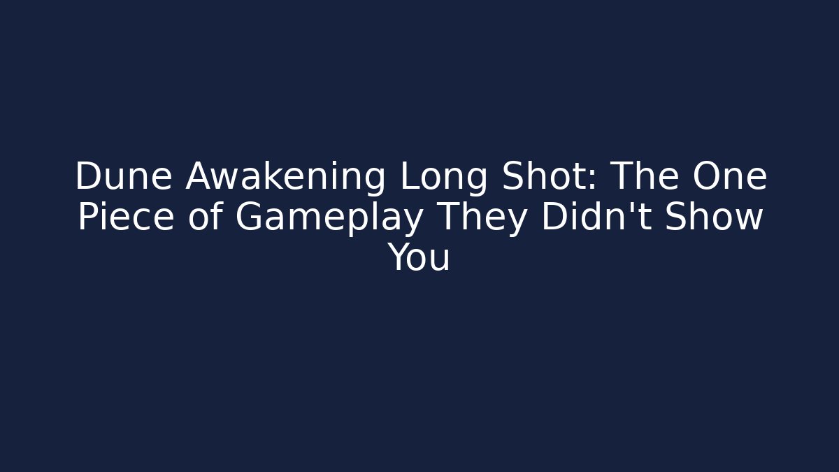 Dune Awakening Long Shot: The One Piece of Gameplay They Didn't Show You