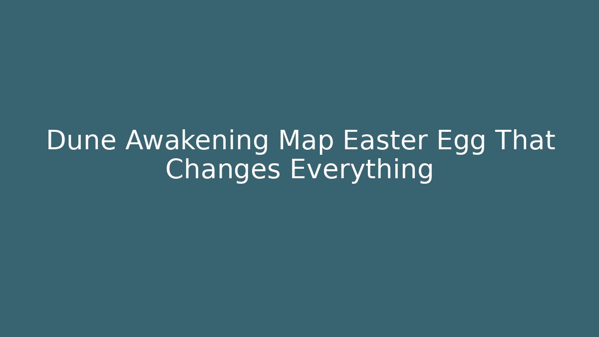 Dune Awakening Map Easter Egg That Changes Everything