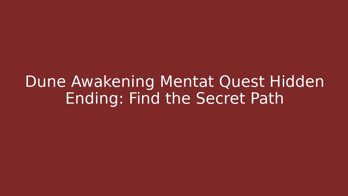 Dune Awakening Mentat Quest Hidden Ending: Find the Secret Path
