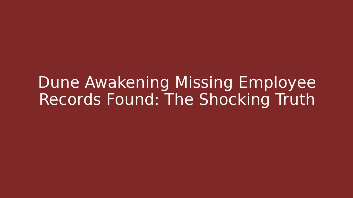 Dune Awakening Missing Employee Records Found: The Shocking Truth