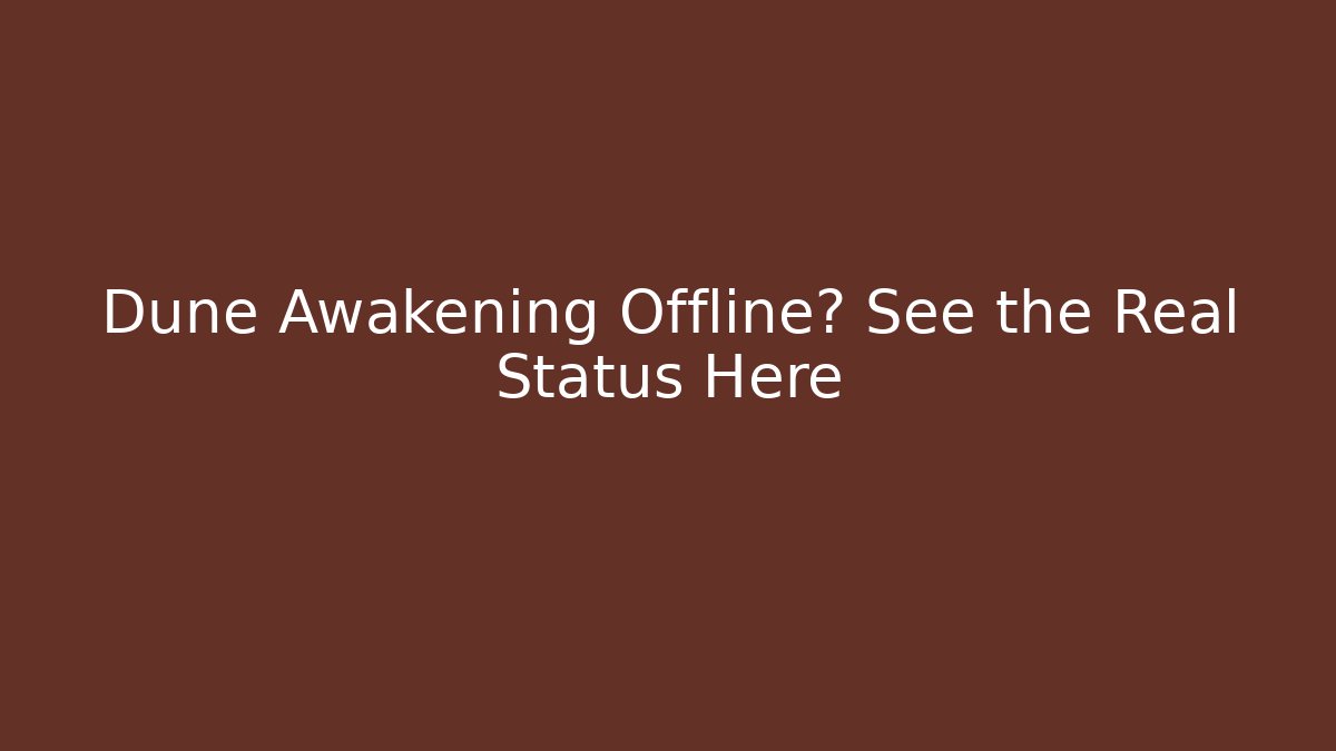 Dune Awakening Offline? See the Real Status Here