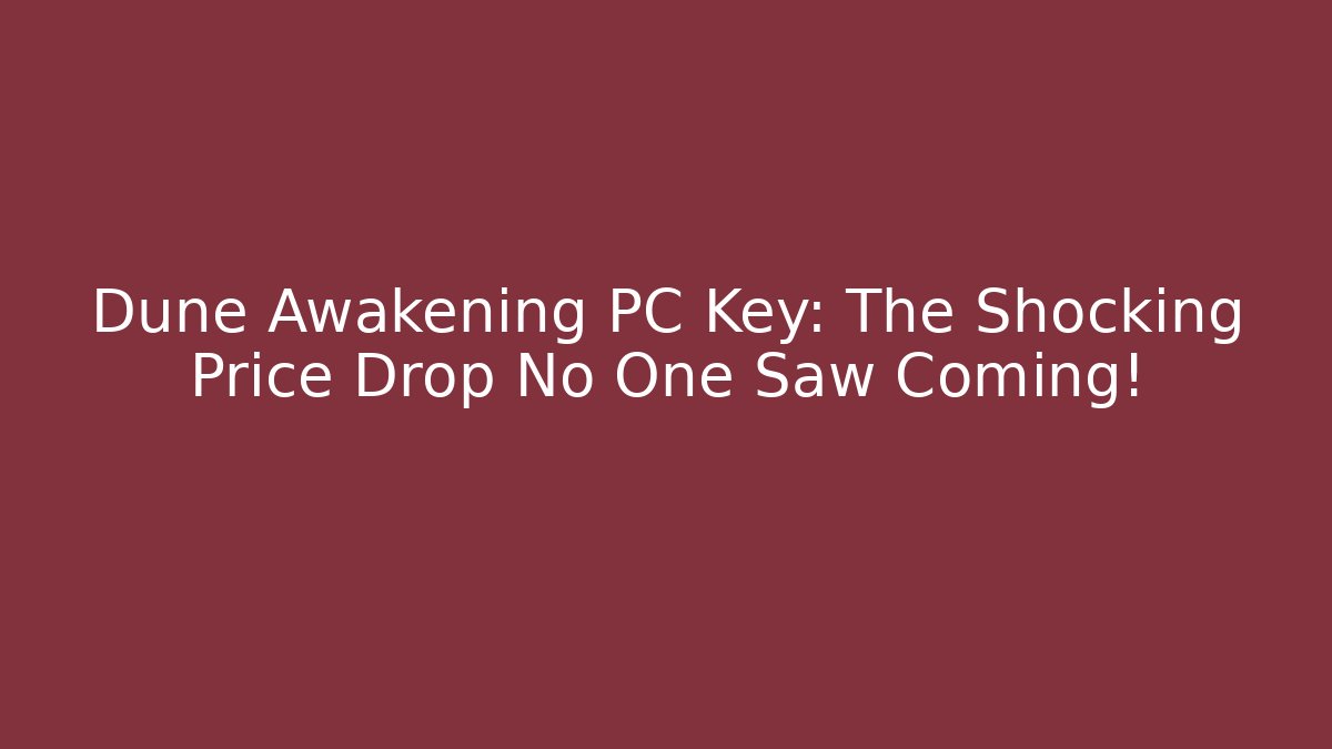 Dune Awakening PC Key: The Shocking Price Drop No One Saw Coming!
