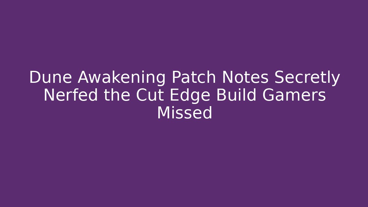 Dune Awakening Patch Notes Secretly Nerfed the Cut Edge Build Gamers Missed