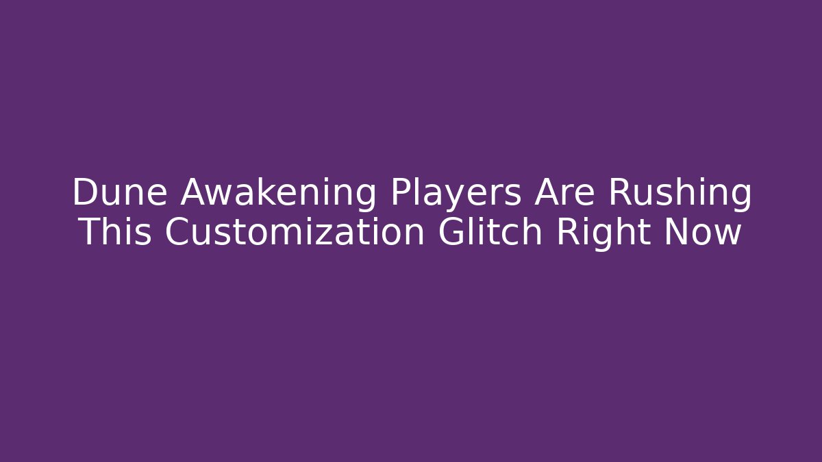 Dune Awakening Players Are Rushing This Customization Glitch Right Now