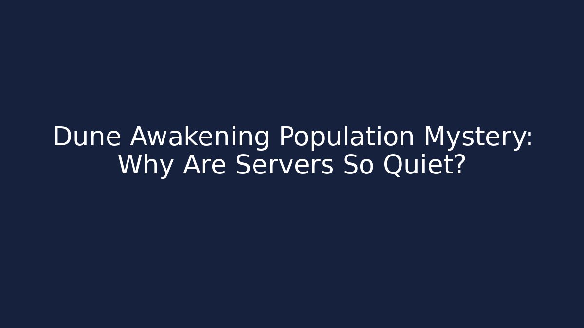 Dune Awakening Population Mystery: Why Are Servers So Quiet?
