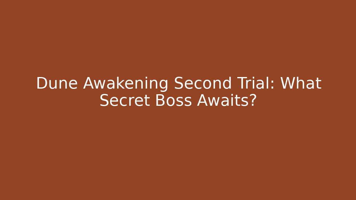 Dune Awakening Second Trial: What Secret Boss Awaits?