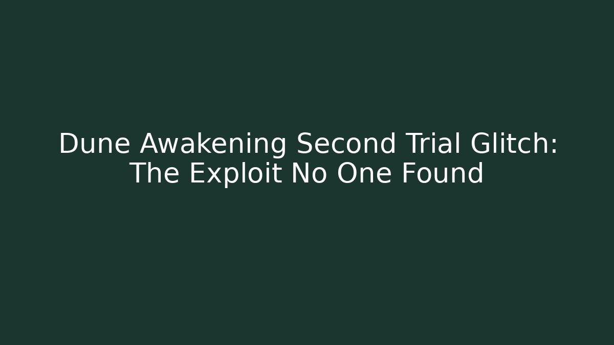 Dune Awakening Second Trial Glitch: The Exploit No One Found - Critter Realm