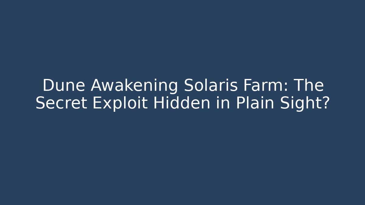 Dune Awakening Solaris Farm: The Secret Exploit Hidden in Plain Sight?