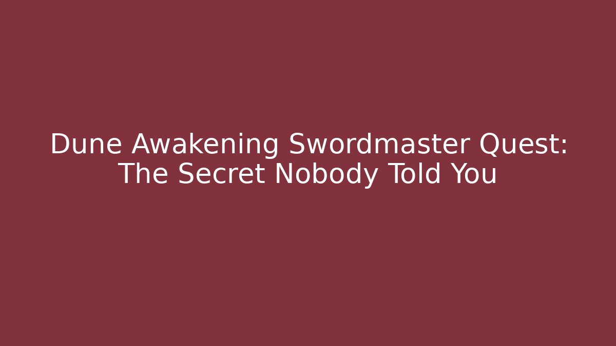 Dune Awakening Swordmaster Quest: The Secret Nobody Told You