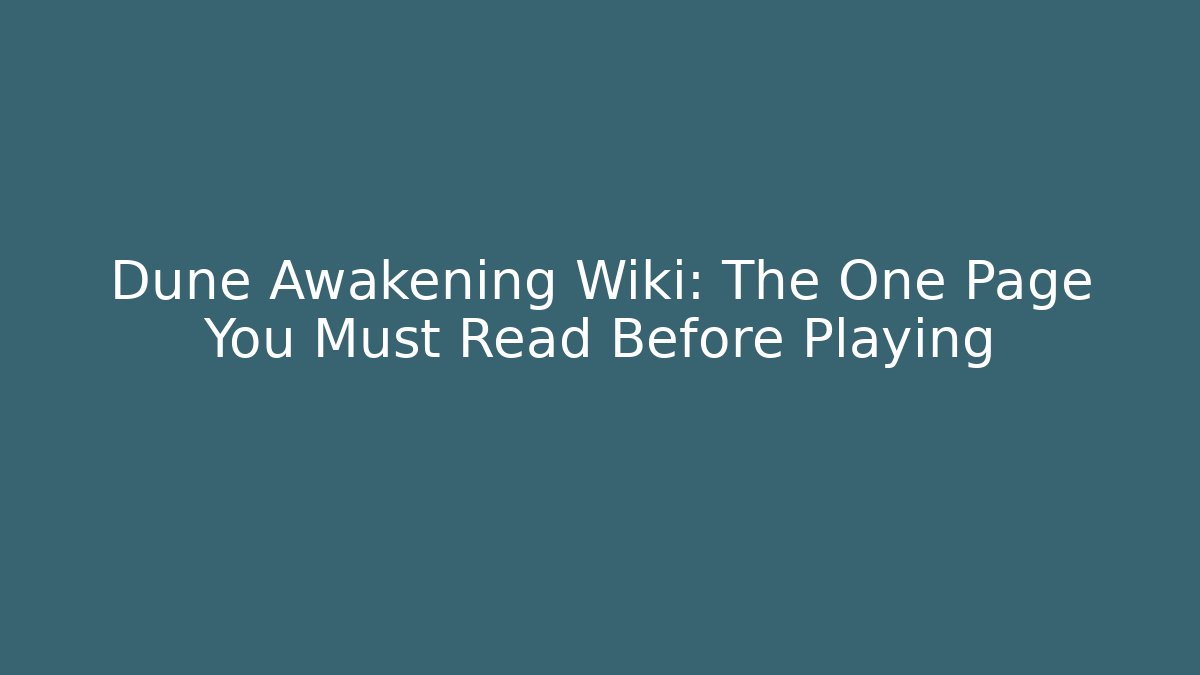 Dune Awakening Wiki: The One Page You Must Read Before Playing