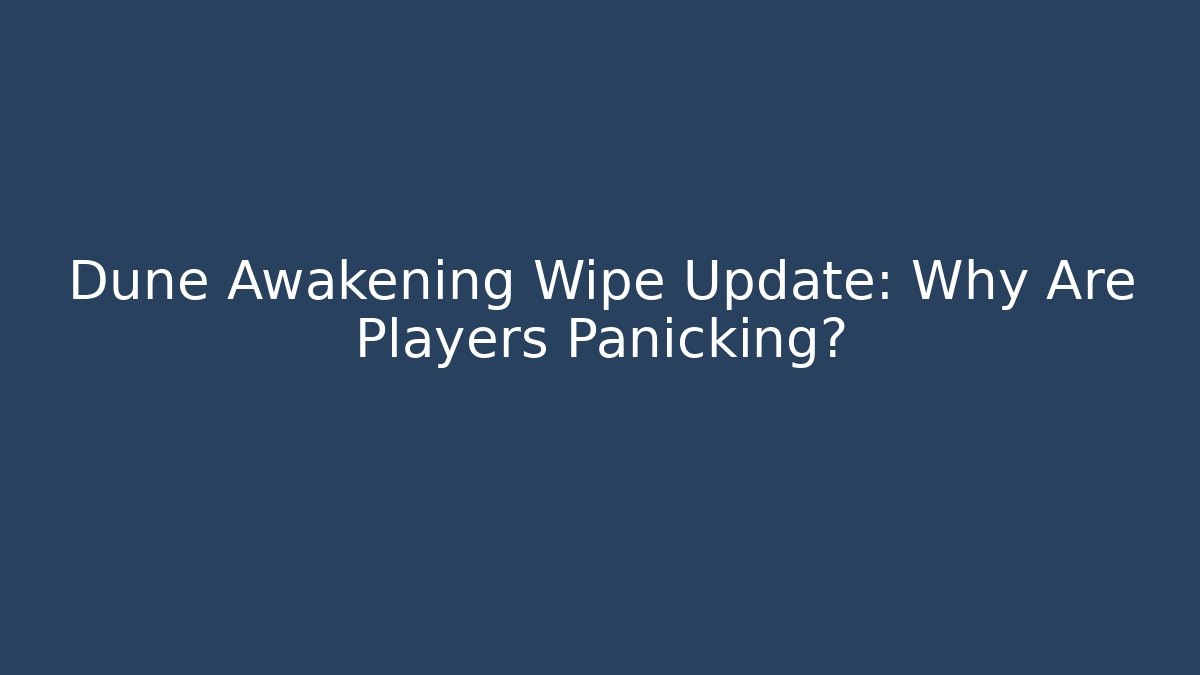 Dune Awakening Wipe Update: Why Are Players Panicking?