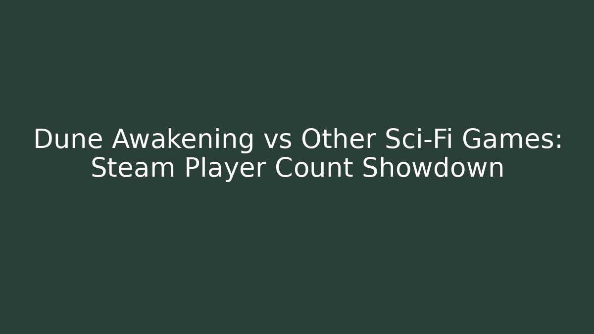 Dune Awakening vs Other Sci-Fi Games: Steam Player Count Showdown