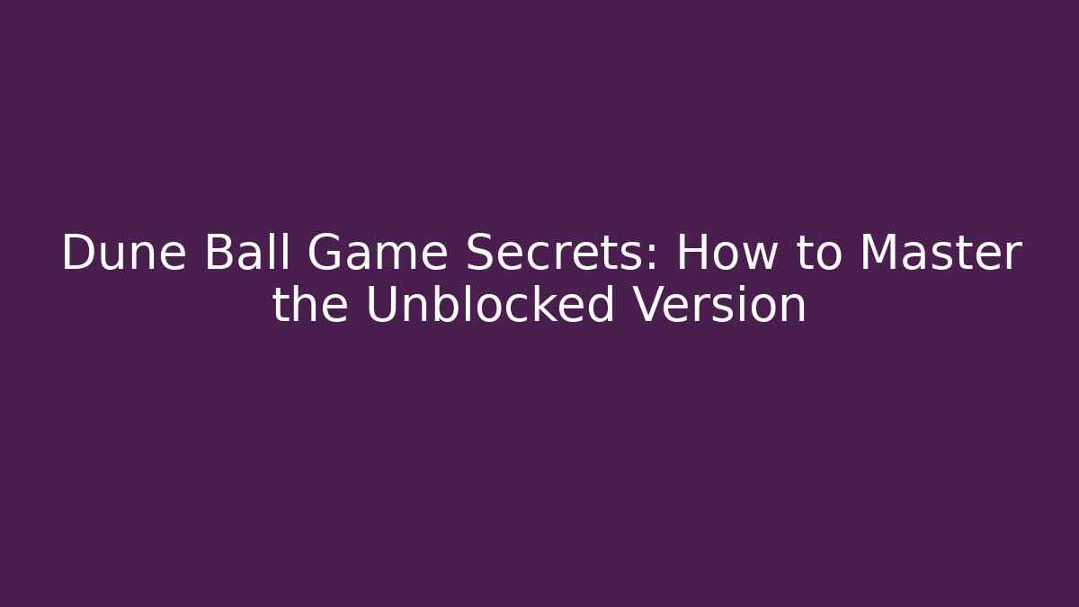 Dune Ball Game Secrets: How to Master the Unblocked Version