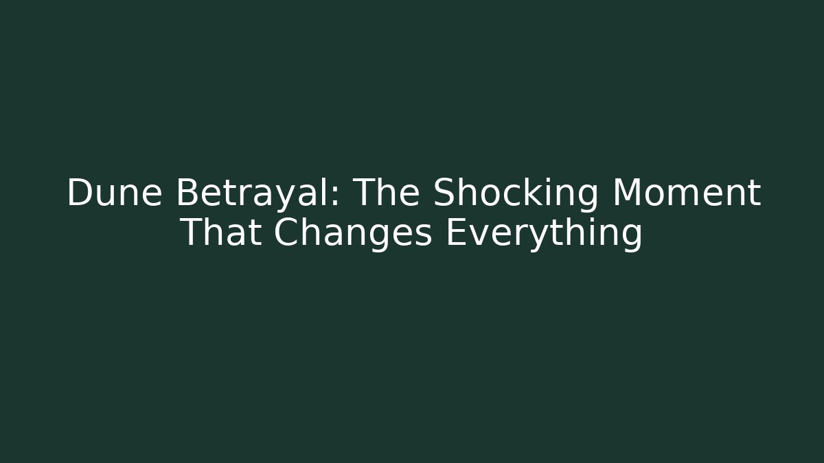 Dune Betrayal: The Shocking Moment That Changes Everything