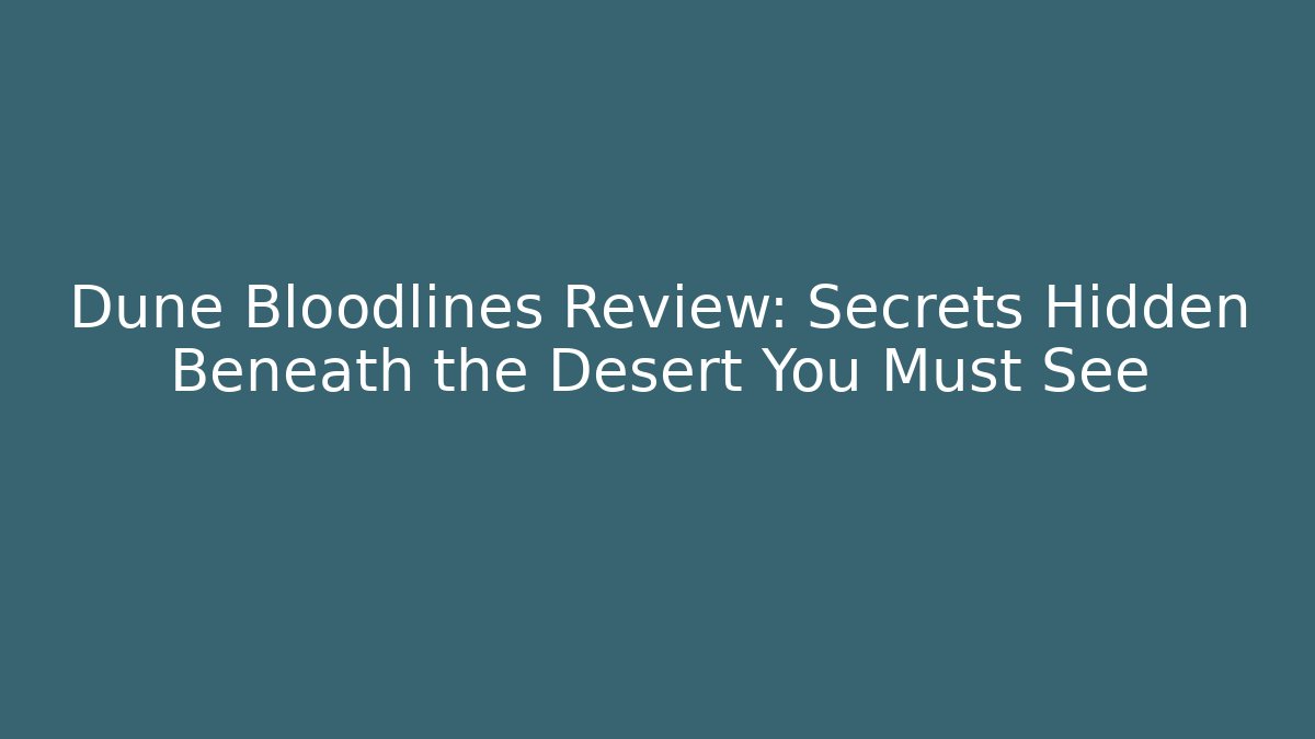Dune Bloodlines Review: Secrets Hidden Beneath the Desert You Must See