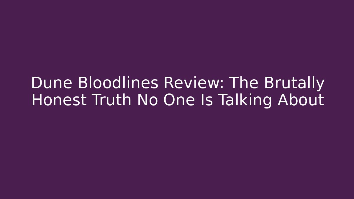 Dune Bloodlines Review: The Brutally Honest Truth No One Is Talking About