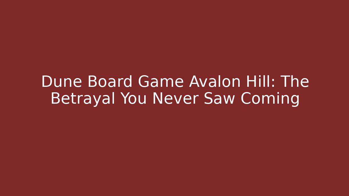 Dune Board Game Avalon Hill: The Betrayal You Never Saw Coming