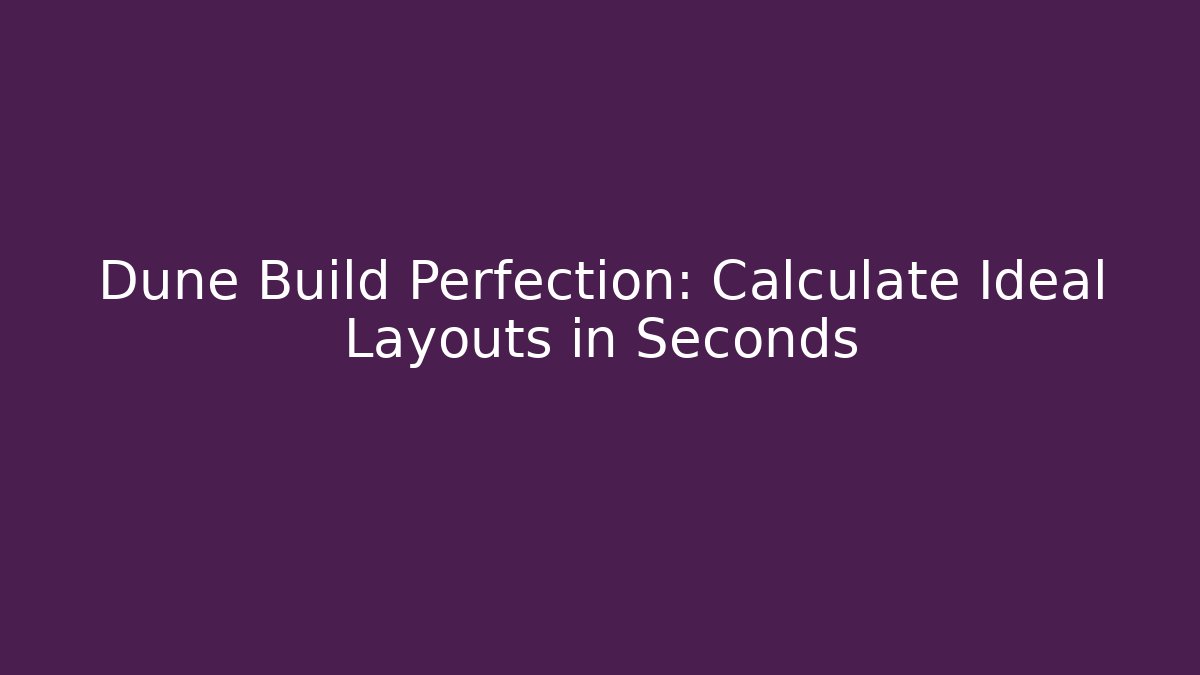 Dune Build Perfection: Calculate Ideal Layouts in Seconds