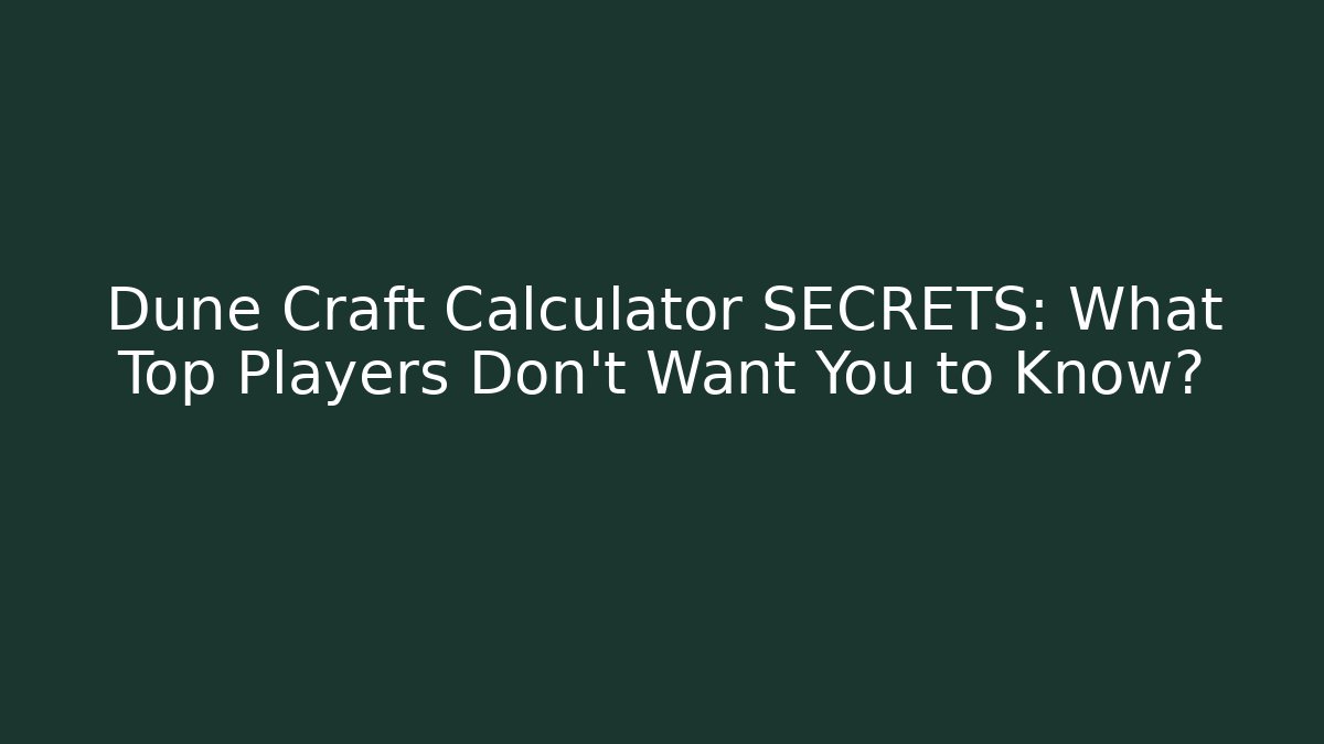Dune Craft Calculator SECRETS: What Top Players Don’t Want You to Know?