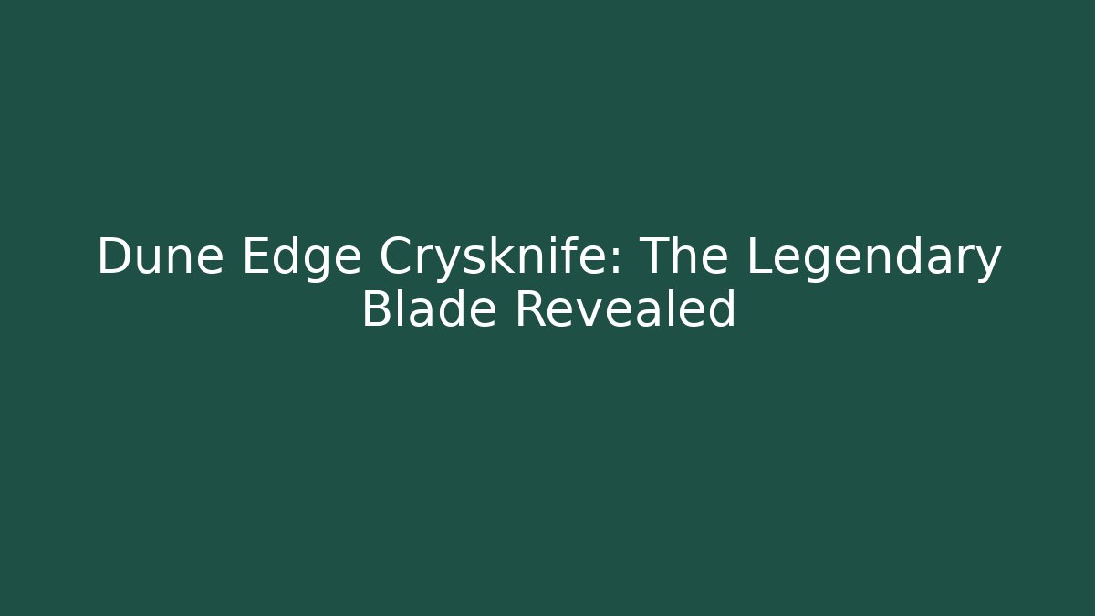 Dune Edge Crysknife: The Legendary Blade Revealed
