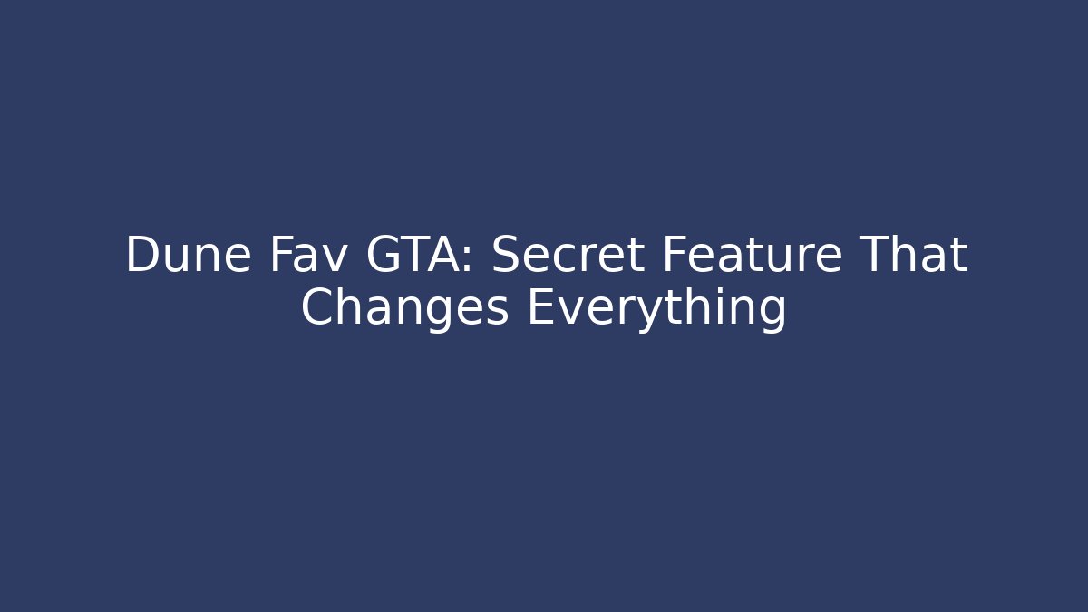 Dune Fav GTA: Secret Feature That Changes Everything