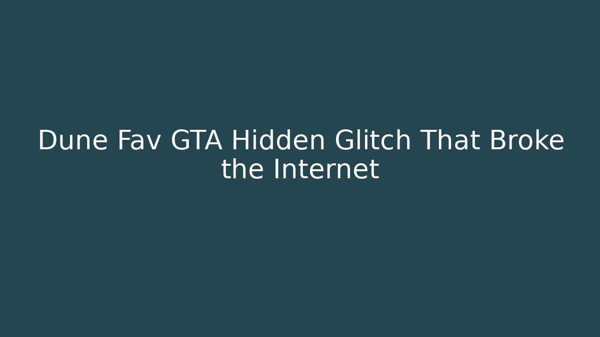 Dune Fav GTA Hidden Glitch That Broke the Internet