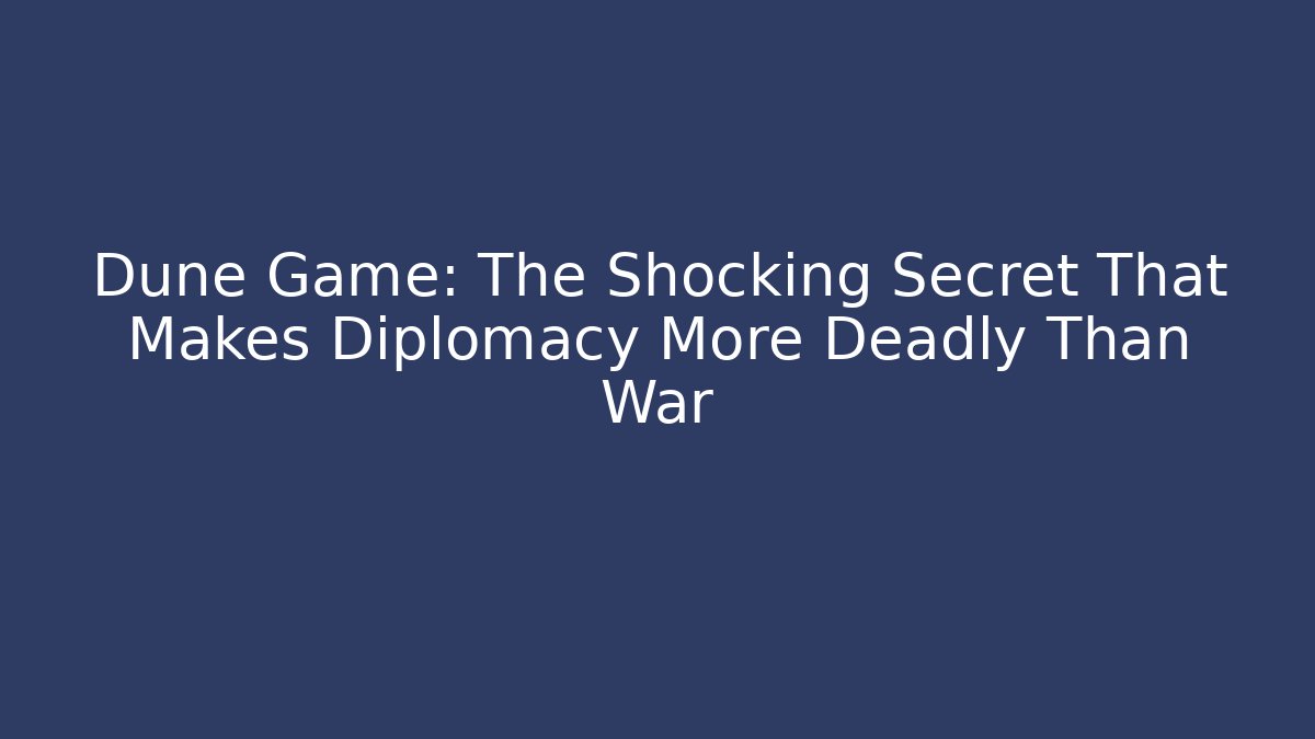 Dune Game: The Shocking Secret That Makes Diplomacy More Deadly Than War
