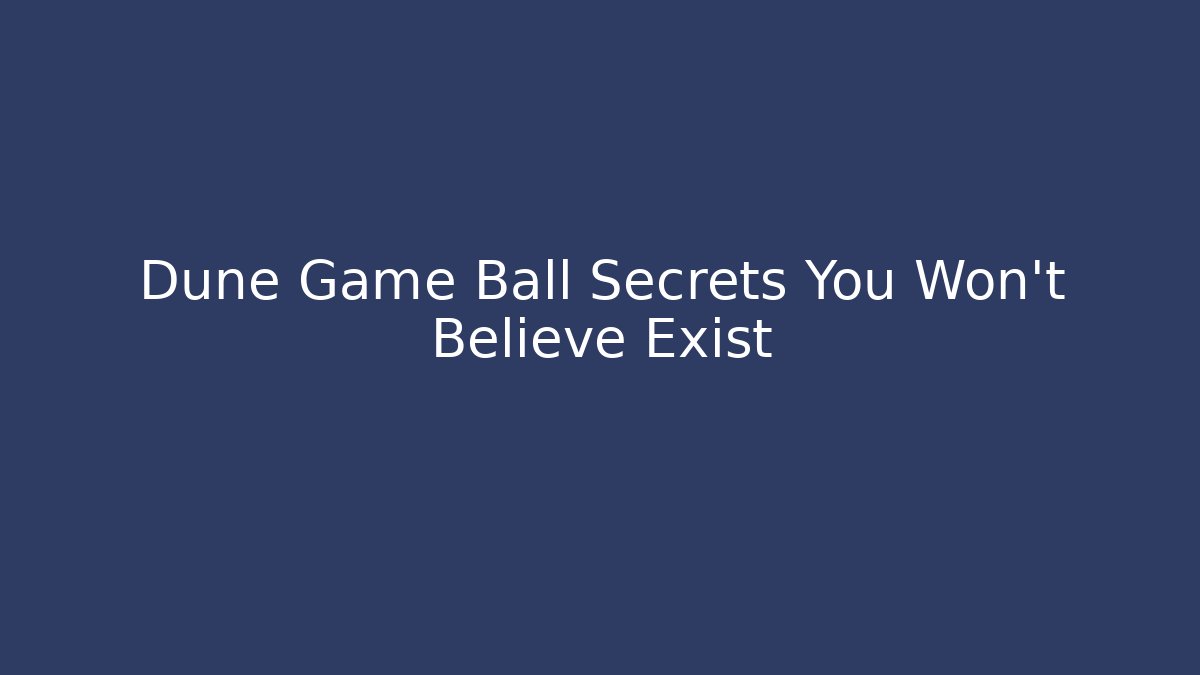 Dune Game Ball Secrets You Won’t Believe Exist - Critter Realm