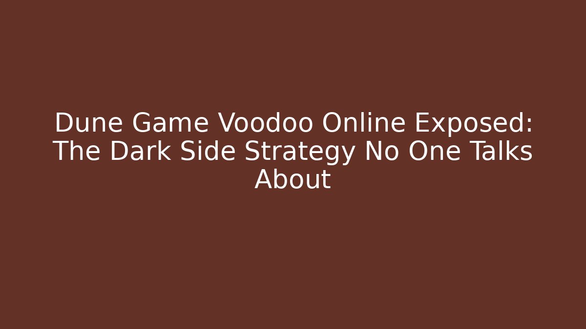Dune Game Voodoo Online Exposed: The Dark Side Strategy No One Talks About