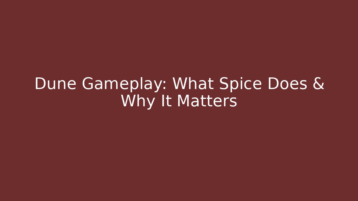 Dune Gameplay: What Spice Does & Why It Matters
