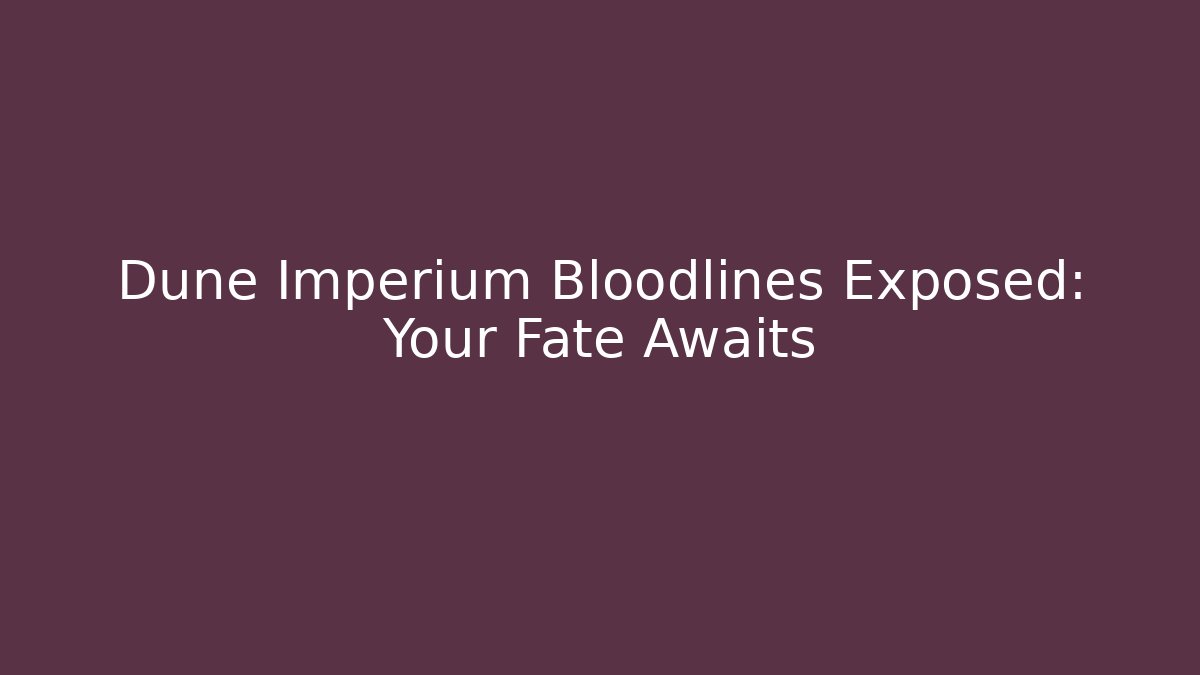 Dune Imperium Bloodlines Exposed: Your Fate Awaits