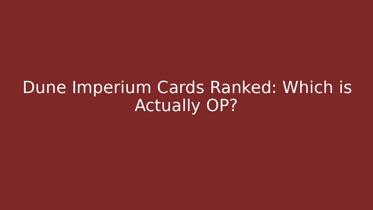 Dune Imperium Cards Ranked: Which is Actually OP?