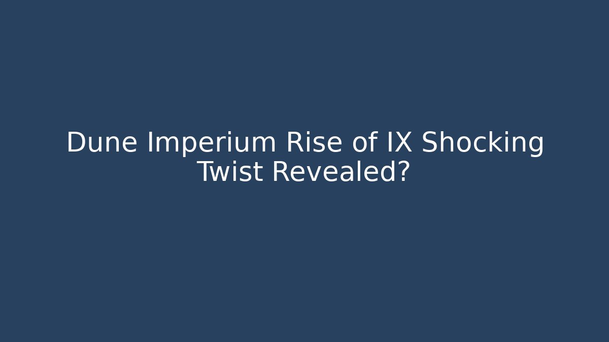 Dune Imperium Rise of IX Shocking Twist Revealed?