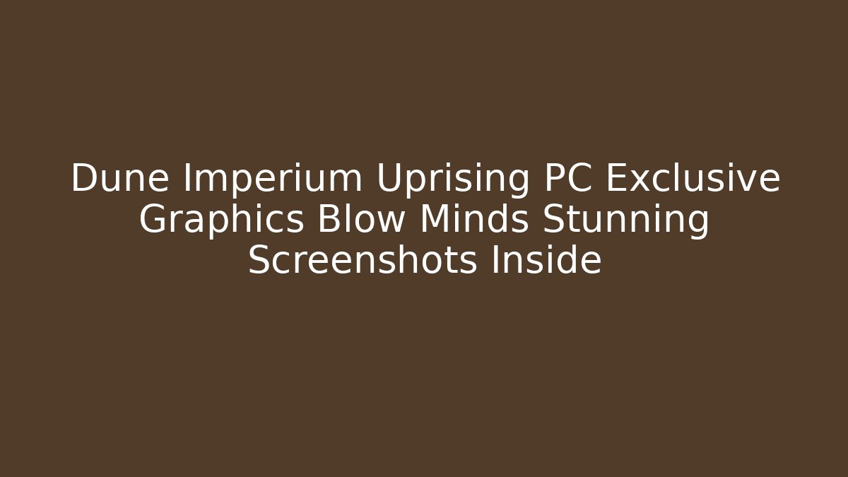 Dune Imperium Uprising PC Exclusive Graphics Blow Minds Stunning Screenshots Inside