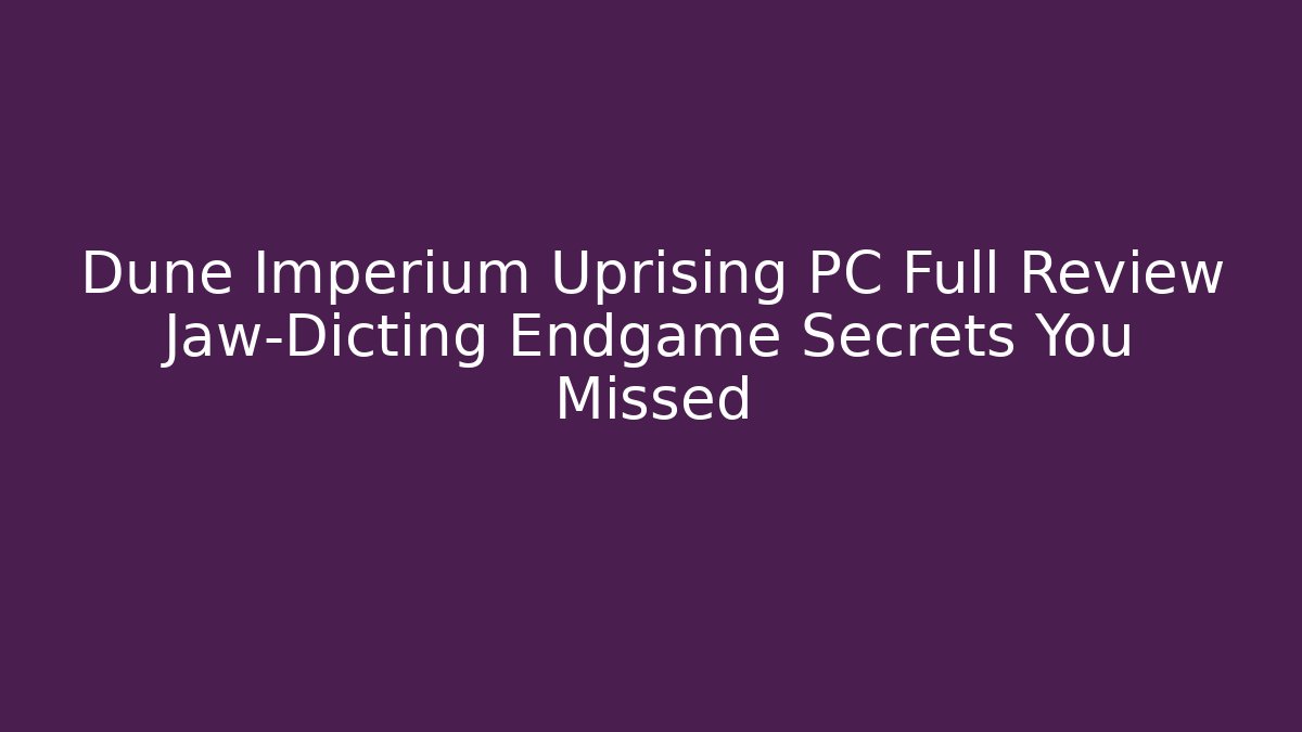 Dune Imperium Uprising PC Full Review Jaw-Dicting Endgame Secrets You Missed