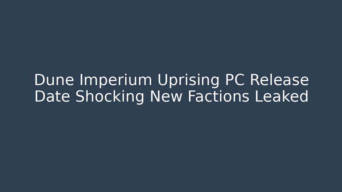 Dune Imperium Uprising PC Release Date Shocking New Factions Leaked