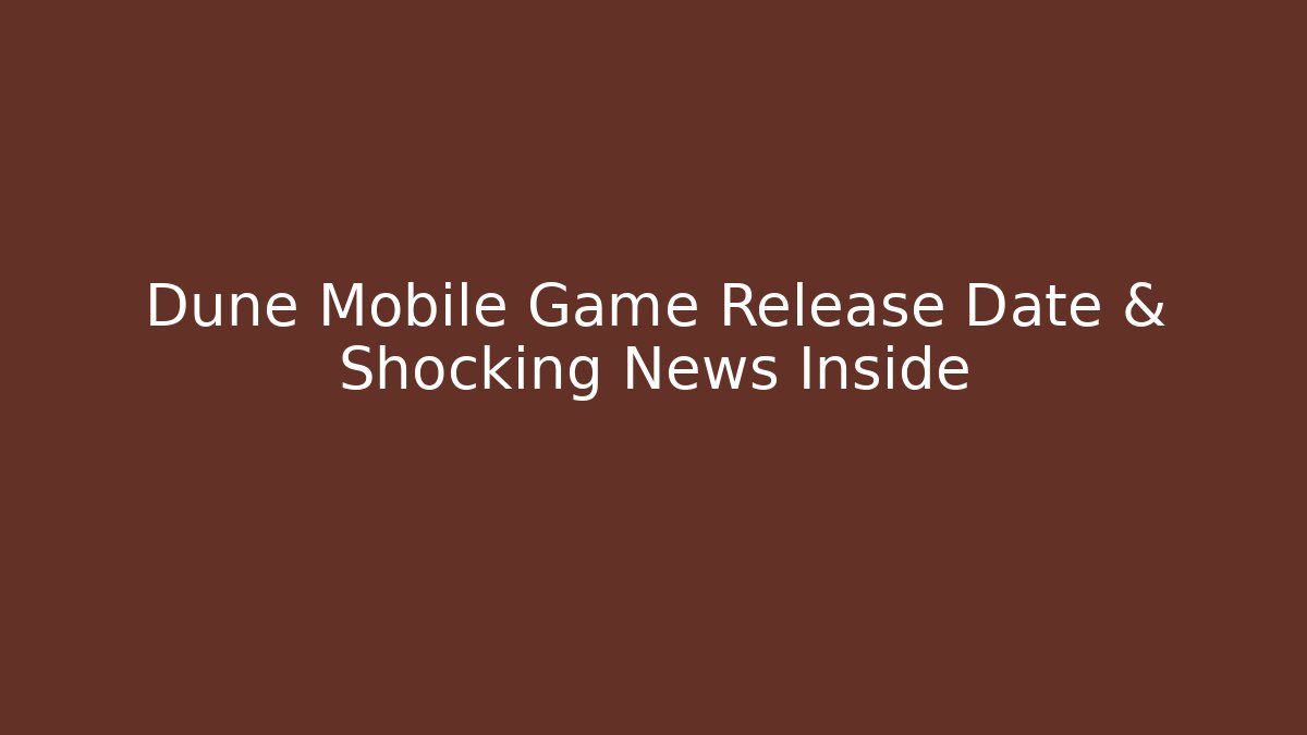 Dune Mobile Game Release Date & Shocking News Inside
